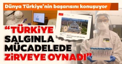 Dünya Türkiye'nin koronavirüs ile mücadeledeki başarısını konuşuyor!