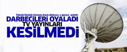 Darbecileri oyaladı TV yayınları kesilmedi