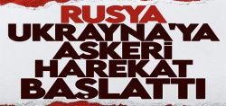 Rusya Ukrayna'ya askeri harekat başlattı!..