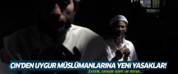 Çin'den Uygur Müslümanlarına yeni yasaklar!..