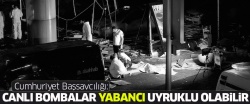 Saldırı giderek netleşiyor.. Canlı bombalar yabancı uyruklu olabilir..