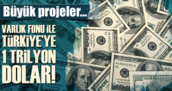 Varlık Fonu ile 1 trilyon dolarlık yatırım