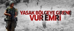 Yasak bölgeye girene vur emri!..