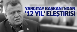 Yargıtay Başkanı'ndan '12 yıl' eleştirisi