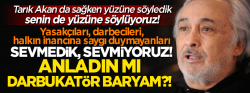 'Tarık Akan ve onun gibileri sevmedik, sevmeyeceğiz!..'
