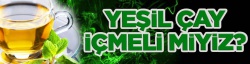 Yeşil çay içmeli miyiz?