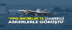 ''YPG İncirlik'te darbeci askerlerle görüştü''