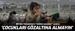 BM’den Yunanistan’a: ''Çocuklara dokunmayın!''