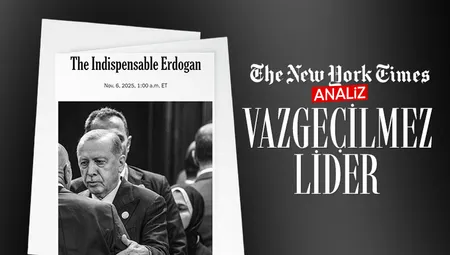 New York Times'tan Türkiye analizi: Erdoğan vazgeçilmez bir aktör!