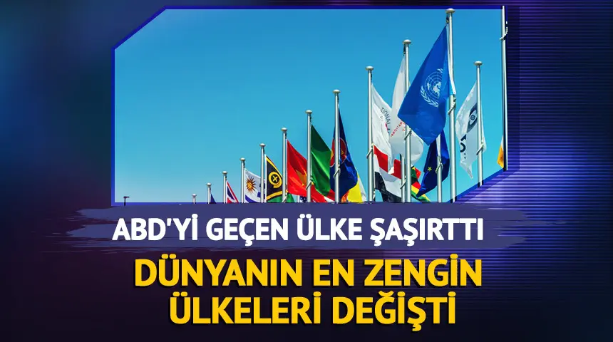 Dünyanın en zengin ülkeleri sıralamasında sürpriz değişim!