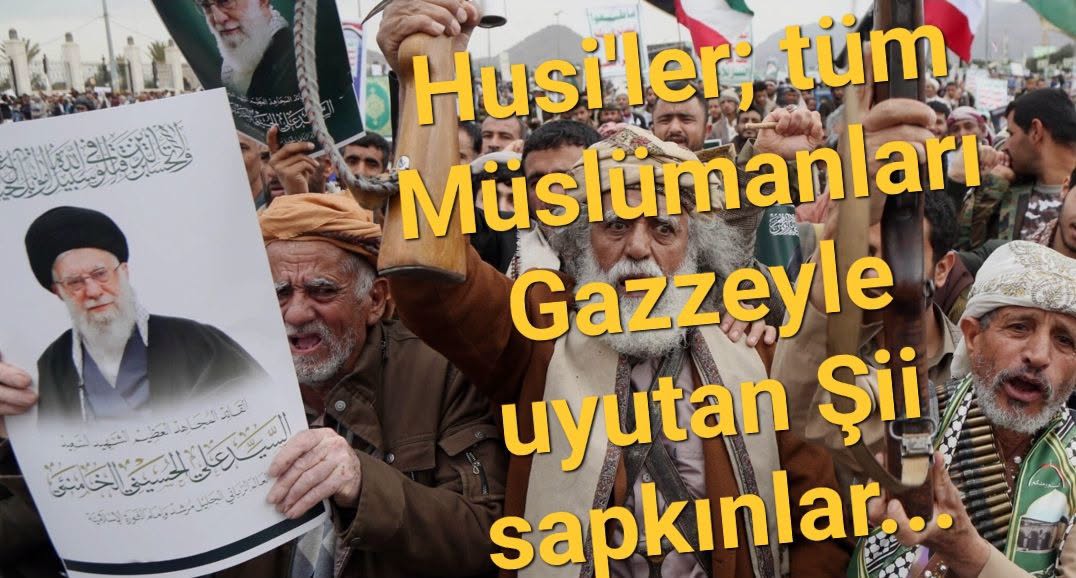 Gazze ile Müslümanları uyutan sapkınlar: Husiler